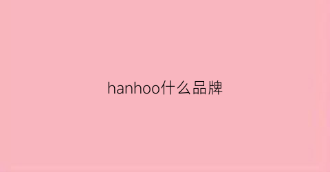 hanhoo什么品牌(hany是什么品牌)