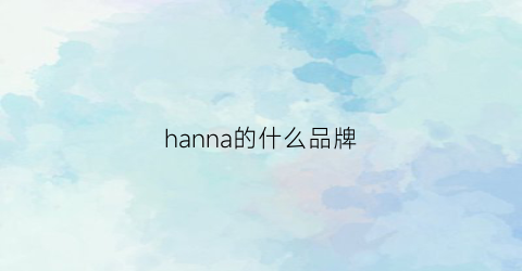 hanna的什么品牌(hanna官网)