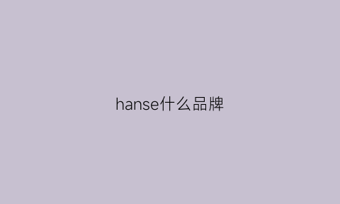 hanse什么品牌(hanfeise是什么品牌)