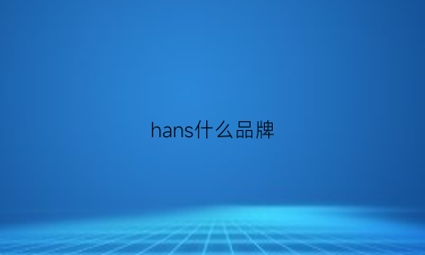 hans什么品牌(hans是什么牌子)