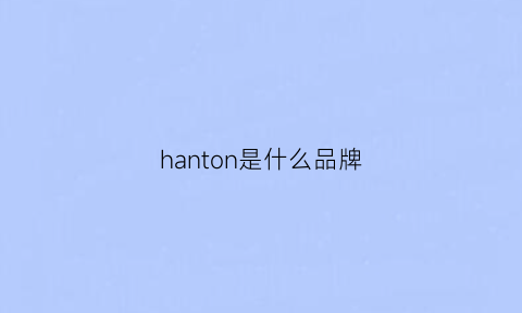 hanton是什么品牌