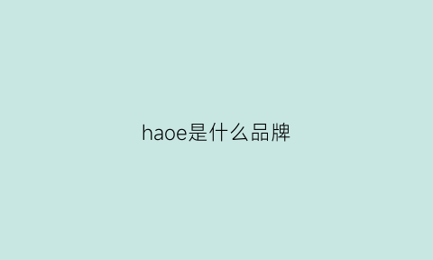 haoe是什么品牌(hio是什么牌子)