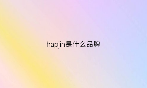 hapjin是什么品牌(hapair是什么牌子)