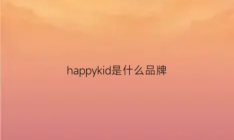 happykid是什么品牌(happy是什么牌子)