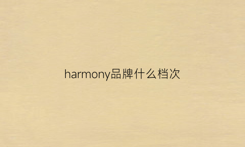 harmony品牌什么档次(harmonie是什么牌子)