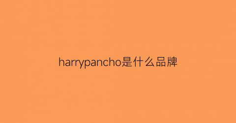 harrypancho是什么品牌(hawvpion是什么牌子百度知道)