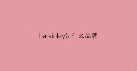 harvinley是什么品牌(havey是什么品牌)