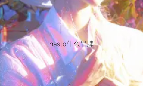 hasto什么品牌(hason是什么品牌)