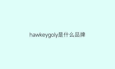 hawkeygoly是什么品牌(hawkcompany是什么牌子)