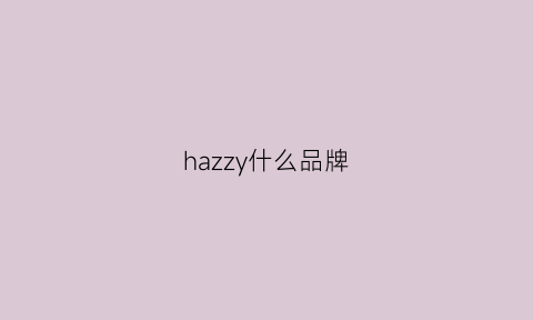 hazzy什么品牌(hayzzs是什么牌子)