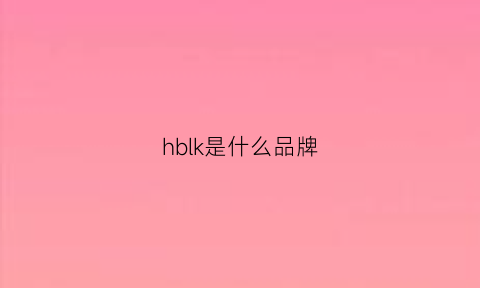 hblk是什么品牌(英文hblk是什么品牌的鞋子)