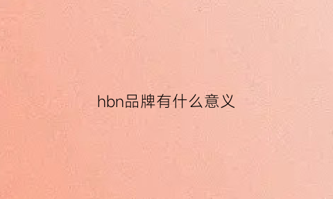 hbn品牌有什么意义(hb是什么品牌的缩写)