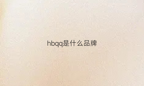 hbqq是什么品牌(hbg是什么牌子)