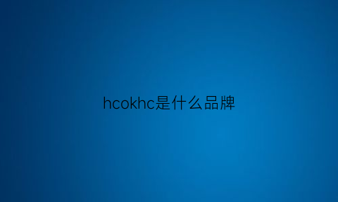 hcokhc是什么品牌(hc是哪个国家的品牌)