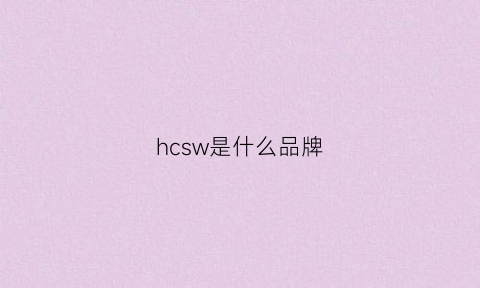 hcsw是什么品牌(hce是什么牌子)