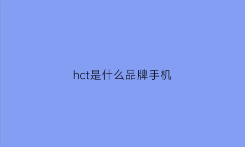 hct是什么品牌手机