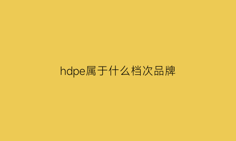 hdpe属于什么档次品牌