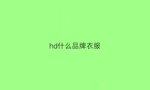 hd什么品牌衣服(hd是啥牌子)