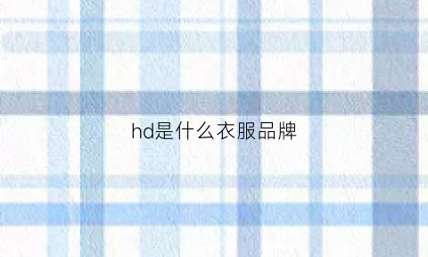 hd是什么衣服品牌