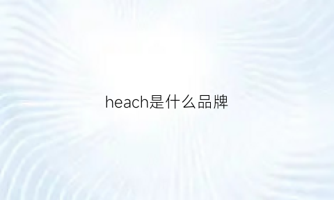 heach是什么品牌(henschel是什么品牌)