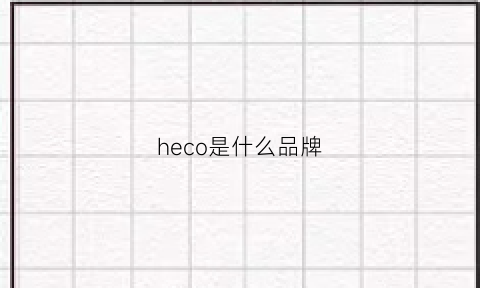 heco是什么品牌(HECO是什么品牌)