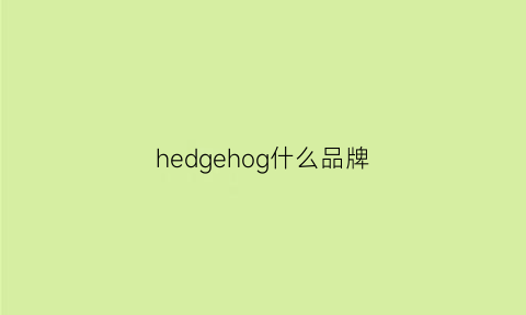 hedgehog什么品牌(hegii是什么牌子)