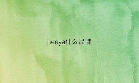 heeya什么品牌(heeaz是什么品牌)