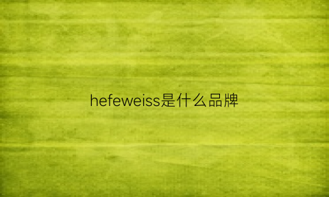 hefeweiss是什么品牌(hefeweissbier德国品牌)