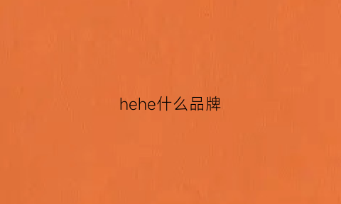 hehe什么品牌(heyin品牌)