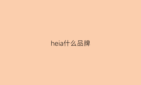 heia什么品牌(hea什么牌子)