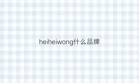 heiheiwong什么品牌