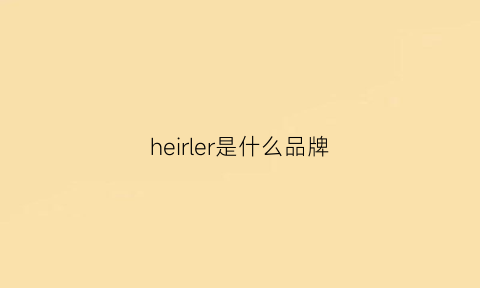 heirler是什么品牌(heirloom是什么档次)