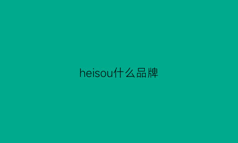 heisou什么品牌(heisou品牌百度百科)