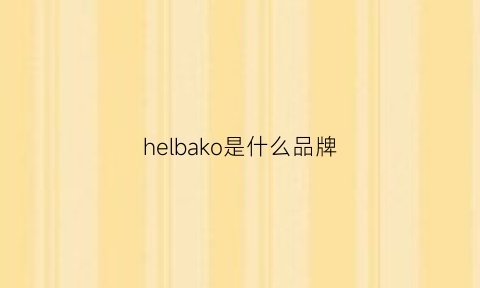 helbako是什么品牌(heklya是什么牌子)