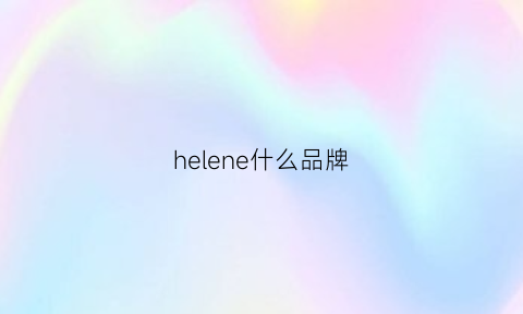 helene什么品牌(helens是哪里的品牌)