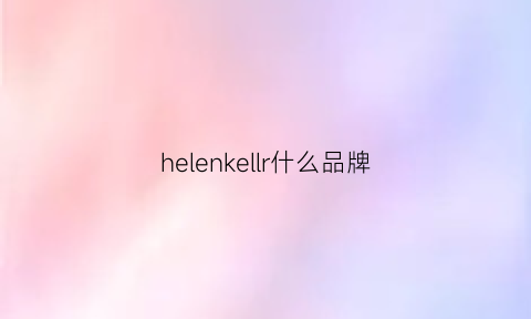 helenkellr什么品牌(helenkeller什么意思)