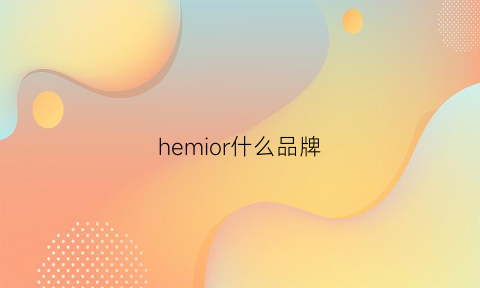 hemior什么品牌(hemila是什么品牌)