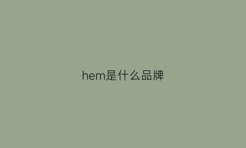 hem是什么品牌(hemhomme是哪的牌子)