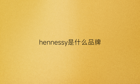 hennessy是什么品牌(hennes什么牌子)