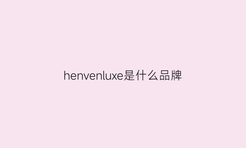 henvenluxe是什么品牌(helene是什么牌子)