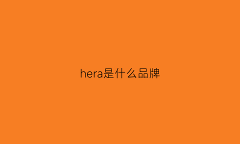 hera是什么品牌(heras是什么牌子)