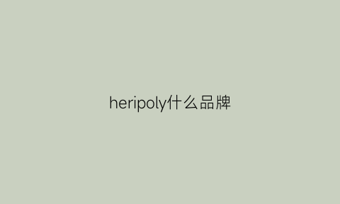 heripoly什么品牌(herpusi是什么牌子)