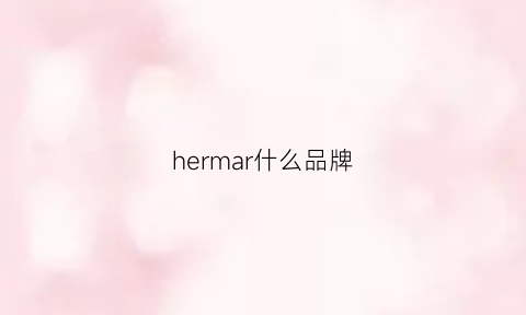 hermar什么品牌(hermes是什么牌子)