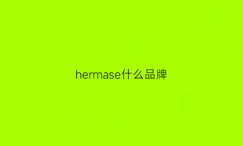 hermase什么品牌(hermas官方网站)