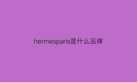 hermesparis是什么品牌(hermesparis是什么意思)