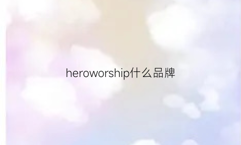 heroworship什么品牌(hero是哪国品牌)