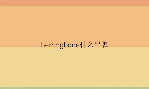 herringbone什么品牌(herber是什么牌子)