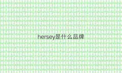 hersey是什么品牌(hery是什么牌子)