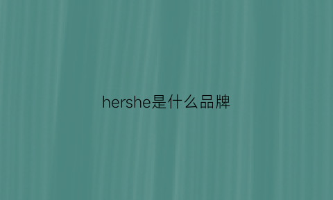 hershe是什么品牌(herd是什么牌子)