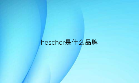 hescher是什么品牌